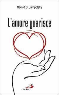 L' amore guarisce. I dodici principi della guarigione attitudinale - Gerald G. Jampolsky - copertina