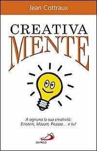  Creativa mente. A ognuno la sua creatività: Einstein, Mozart, Picasso... e tu! -  Jean Cottraux - copertina