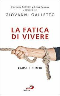 La fatica di vivere. Cause e rimedi - Giovanni Galletto,Corrado Galletto,Loris Panero - copertina