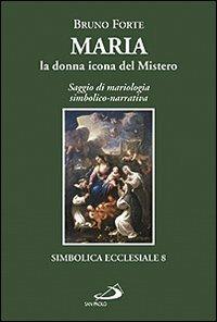 Maria, la donna icona del mistero. Saggio di mariologia simbolico-narrativa - Bruno Forte - copertina