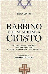 Il rabbino che si arrese a Cristo. La storia di Eugenio Zolli rabbino capo a Roma durante la seconda guerra mondiale - Judith Cabaud - copertina