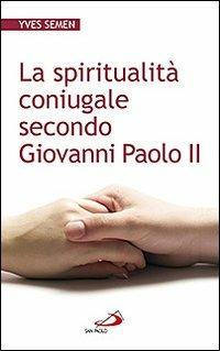 La spiritualità coniugale secondo Giovanni Paolo II - Yves Semen - copertina