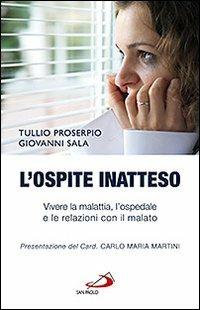 L' ospite inatteso. Vivere la malattia, l'ospedale e le relazioni con il malato - Tullio Proserpio,Giovanni Sala - copertina