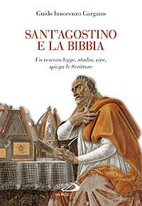 Sant'Agostino e la Bibbia. Un vescovo legge, studia, vive, spiega le Scritture - Guido Innocenzo Gargano - copertina