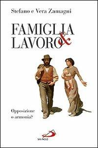 Famiglia e lavoro. Opposizione o armonia? - Stefano Zamagni,Vera Zamagni - copertina