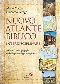 Nuovo atlante biblico interdisciplinare. Scrittura, storia, geografia, archeologia e teologia a confronto - Mario Cucca,Giacomo Perego - copertina