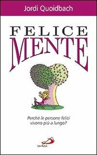 Felice mente. Perché le persone felici vivono più a lungo? - Jordi Quoidbach - copertina