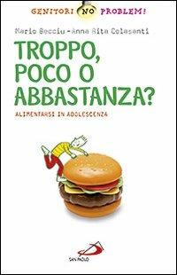 Troppo, poco o abbastanza? Alimentarsi in adolescenza - Mario Becciu,A. Rita Colasanti - copertina