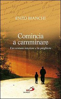 Comincia a camminare. L'avventura interiore e la preghiera - Enzo Bianchi - copertina