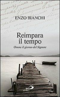 Reimpara il tempo. Onora il giorno del Signore - Enzo Bianchi - copertina