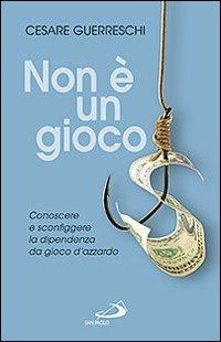 Non è un gioco. Conoscere e sconfiggere la dipendenza da gioco d'azzardo - Cesare Guerreschi - copertina