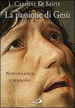 La passione di Gesù. Nonviolenza e perdono