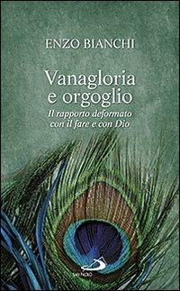 Vanagloria e orgoglio. Il rapporto deformato con il fare e con Dio - Enzo Bianchi - copertina