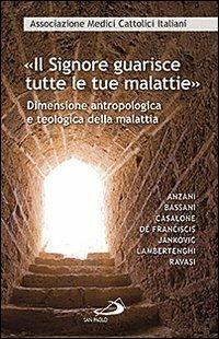 «Il Signore guarisce tutte le malattie». Dimensione antropologica e teologica della malattia - copertina