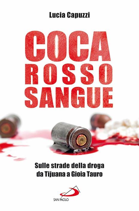 Coca rosso sangue. Sulle strade della droga da Tijuana a Gioia Tauro - Lucia Capuzzi - copertina