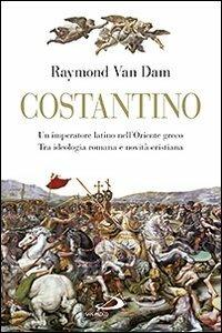 Costantino. Un imperatore latino nell'Oriente greco. Tra ideologia romana e novità cristiana - Raymond Van Dam - copertina