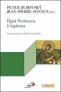 Ogni Scrittura è ispirata. Nuove prospettive sull'ispirazione biblica - Peter Dubovsky,Jean-Pierre Sonnet - copertina