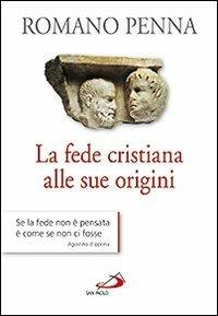 La fede cristiana alle sue origini - Romano Penna - Libro - San Paolo  Edizioni - Parola di Dio. Seconda serie | IBS