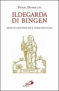 Ildegarda di Bingen. Profeta e dottore per il terzo millennio - Pierre Dumoulin - copertina