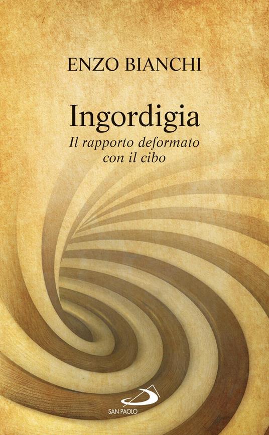 Ingordigia. Il rapporto deformato con il cibo - Enzo Bianchi - ebook