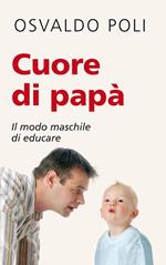 Cuore di papà. Il modo maschile di educare