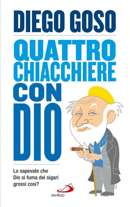 Quattro chiacchiere con Dio. Lo sapevate che Dio si fuma dei sigari grossi così? - Diego Goso - ebook