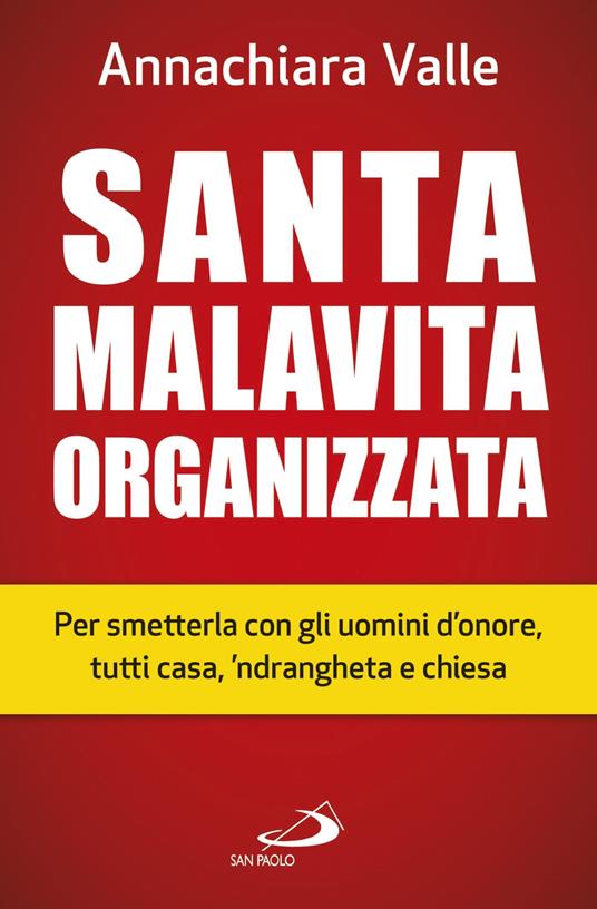 Santa malavita organizzata. Per smetterla con gli uomini d'onore, tutti casa, 'ndrangheta e chiesa - Annachiara Valle - ebook