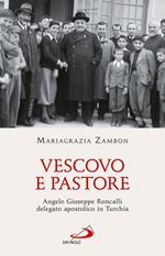 Vescovo e pastore. Angelo Giuseppe Roncalli delegato apostolico in Turchia