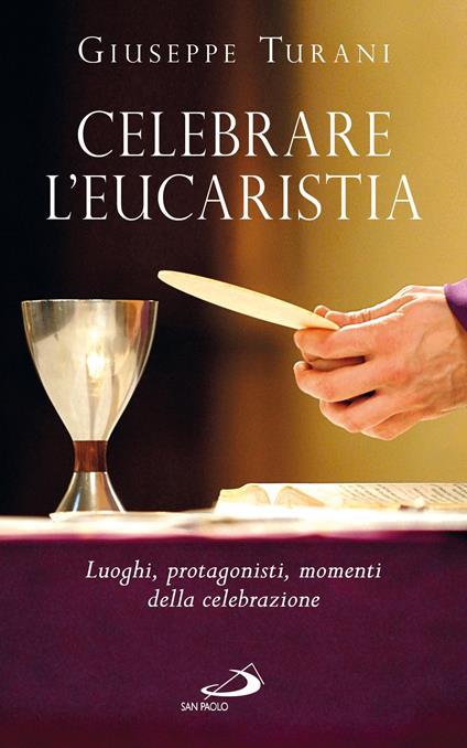 Celebrare l'Eucaristia. Luoghi, protagonisti, momenti della celebrazione - Giuseppe Turani - ebook