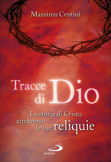 Tracce di Dio. La storia di Cristo attraverso le sue reliquie - Massimo Centini - ebook