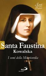 Santa Faustina Kowalska. I semi della misericordia