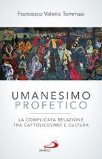 Umanesimo profetico. La complicata relazione tra cattolicesimo e cultura