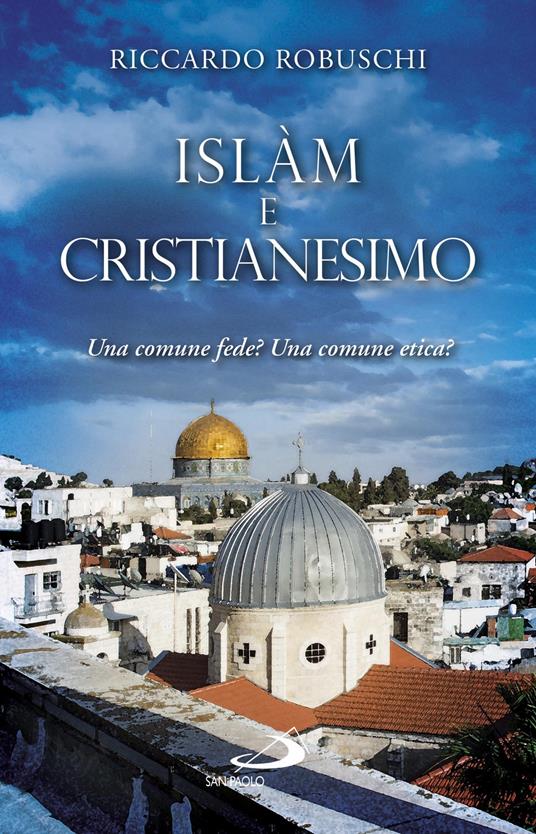 Islàm e Cristianesimo. Una comune fede? Una comune etica? - Riccardo Robuschi - ebook