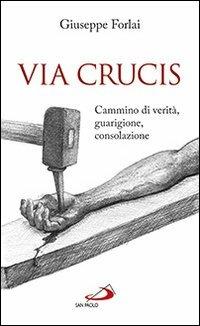 Via Crucis. Cammino di verità, guarigione, consolazione - Giuseppe Forlai - copertina