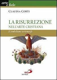 La risurrezione nell'arte cristiana. Il simbolismo teriomorfo - Claudia Corti - copertina