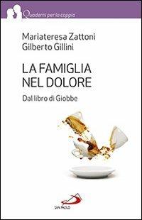 La famiglia nel dolore. Dal libro di Giobbe - Mariateresa Zattoni,Gilberto Gillini - copertina