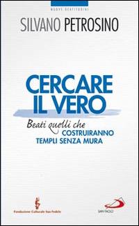 Cercare il vero. Beati quelli che costruiranno templi senza mura - Silvano Petrosino - copertina