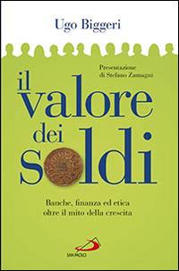 Il valore dei soldi. Banche, finanza ed etica oltre il mito della crescita - Ugo Biggeri - copertina