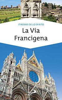 La via Francigena. Guida di spiritualità - Monica D'Atti,Franco Cinti - copertina