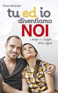 Tu ed io diventiamo noi. I tempi e i luoghi della coppia - Elisa Veronesi - copertina