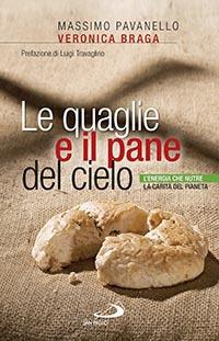 Le quaglie e il pane del cielo. L'energia che nutre la carità del pianeta - Massimo Pavanello,Veronica Braga - copertina