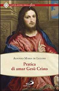 Image of Pratica di amar Gesù Cristo. Tratta dalle parole di S. Paolo "Caritas patiens est, benigna est?" Epist. I Cor cap. XIII Per utile delle anime che desiderano di...