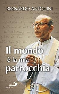 Il mondo è la mia parrocchia. Pensieri scelti - Bernardo Antonini - copertina