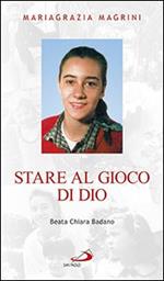 Stare al gioco di Dio. Beata Chiara Badano