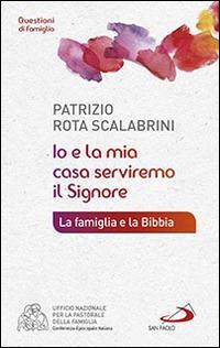 Io e la mia casa serviremo il Signore. La famiglia e la Bibbia - Patrizio Rota Scalabrini - copertina