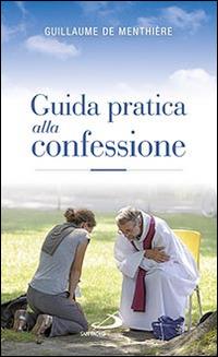 Guida pratica alla confessione. Celebrare il sacramento della riconciliazione - Guillaume de Menthière - copertina