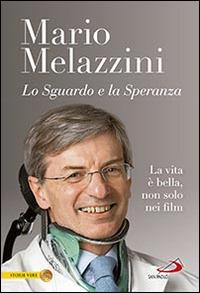 Lo sguardo e la speranza. La vita è bella, non solo nei film - Mario Melazzini - copertina