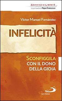 Infelicità. Sconfiggila con il dono della gioia - Víctor Manuel Fernández - copertina