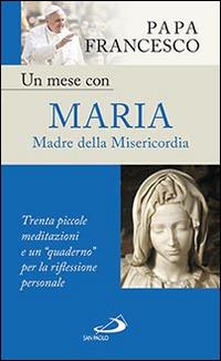 Un mese con Maria Madre della Misericordia. Trenta piccole meditazioni e un «quaderno» per la meditazione personale - Francesco (Jorge Mario Bergoglio) - copertina