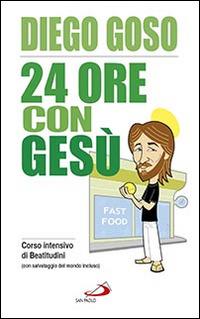 24 ore con Gesù. Corso intensivo di Beatitudini (con salvataggio del mondo incluso) - Diego Goso - copertina